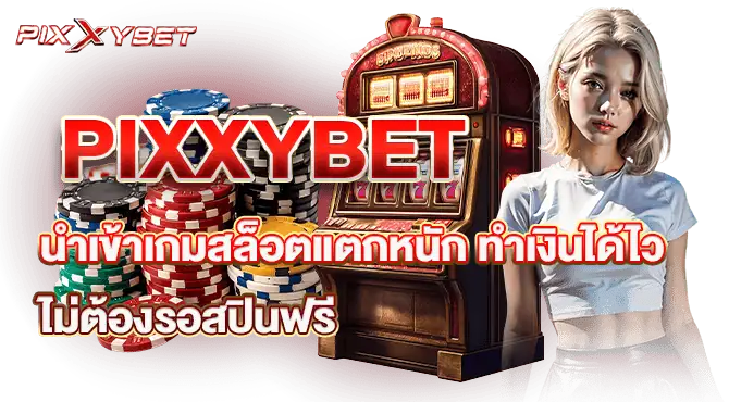 PIXXYBET นำเข้าเกมสล็อตแตกหนัก ทำเงินได้ไว ไม่ต้องรอสปินฟรี