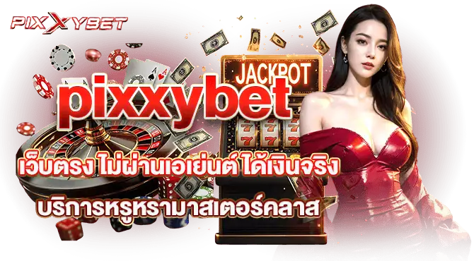 pixxybet เว็บตรง ไม่ผ่านเอเย่นต์ ได้เงินจริง บริการหรูหรามาสเตอร์คลาส
